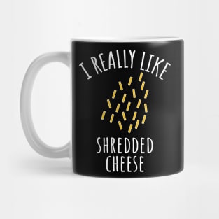 I Really Like Shredded Cheese Mug